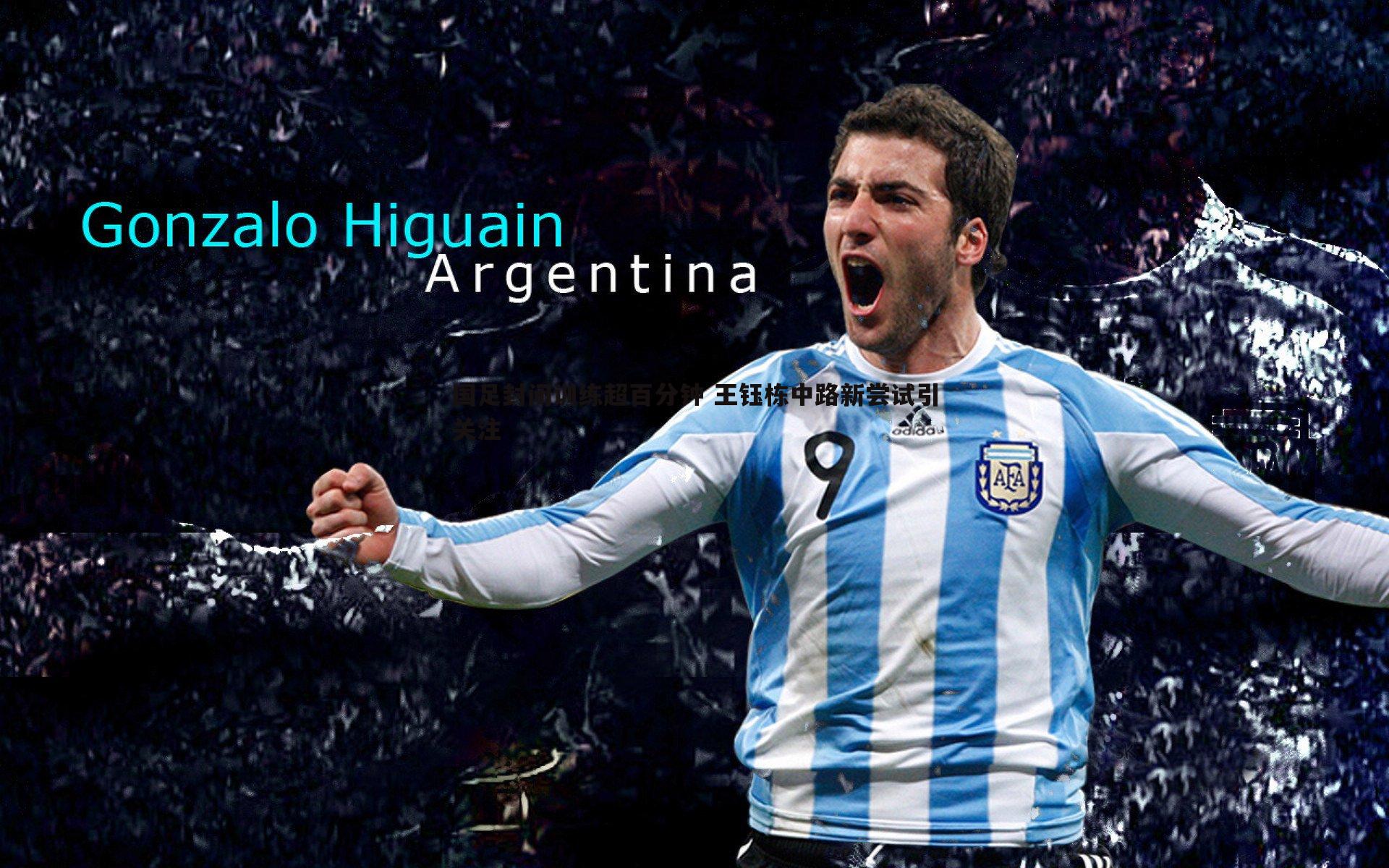 国足封闭训练超百分钟 王钰栋中路新尝试引关注