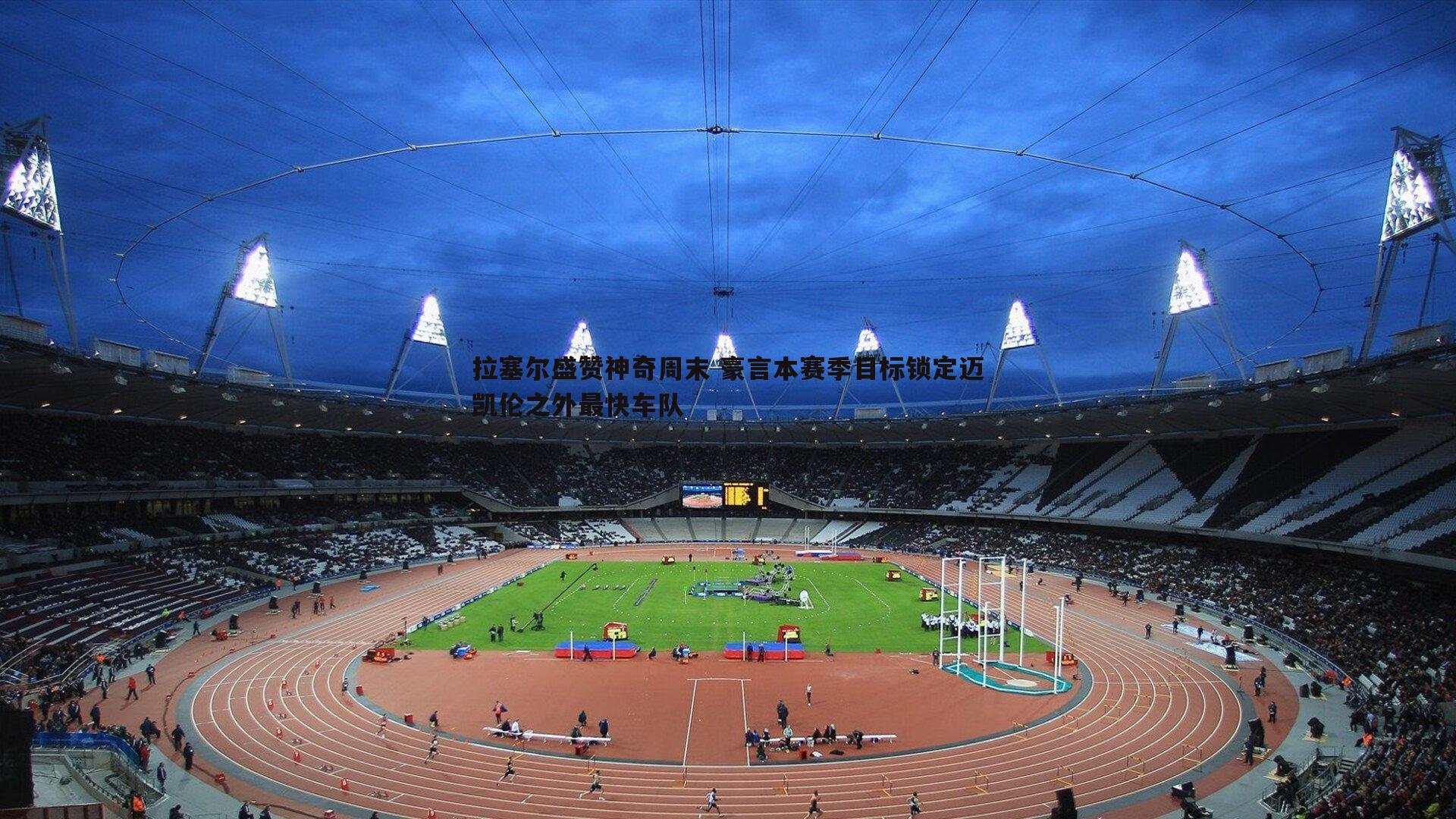 拉塞尔盛赞神奇周末 豪言本赛季目标锁定迈凯伦之外最快车队