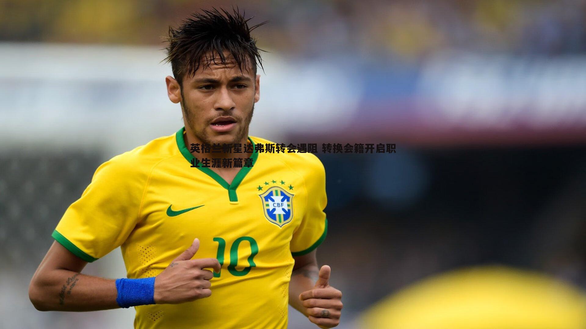 英格兰新星达弗斯转会遇阻 转换会籍开启职业生涯新篇章